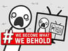 We Become What We Behold 